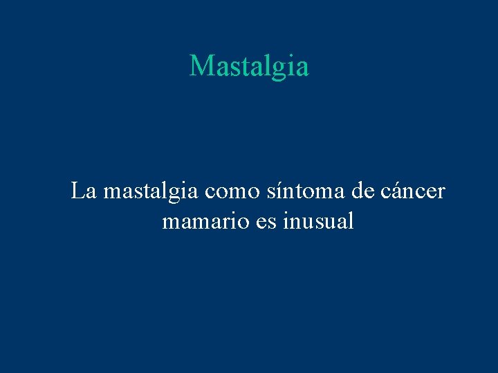 Mastalgia La mastalgia como síntoma de cáncer mamario es inusual 