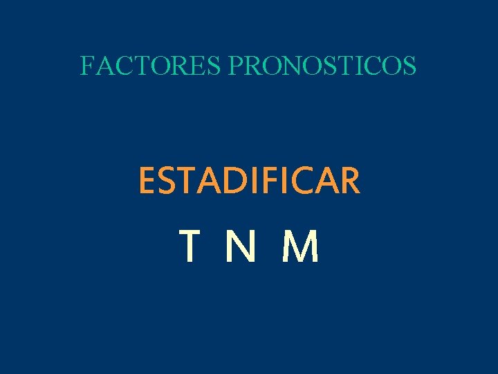 FACTORES PRONOSTICOS ESTADIFICAR T N M 