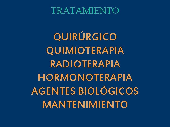 TRATAMIENTO QUIRÚRGICO QUIMIOTERAPIA RADIOTERAPIA HORMONOTERAPIA AGENTES BIOLÓGICOS MANTENIMIENTO 