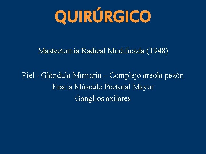 QUIRÚRGICO Mastectomía Radical Modificada (1948) Piel - Glándula Mamaria – Complejo areola pezón Fascia