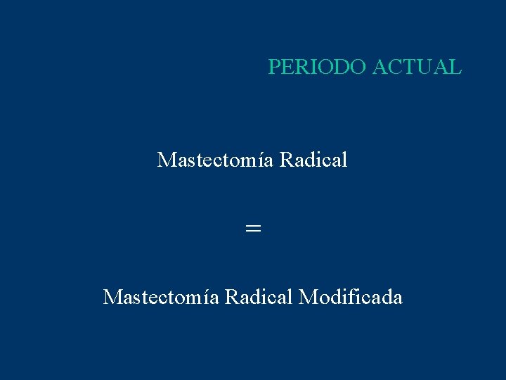 PERIODO ACTUAL Mastectomía Radical = Mastectomía Radical Modificada 