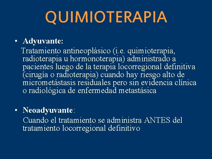 QUIMIOTERAPIA • Adyuvante: Tratamiento antineoplásico (i. e. quimioterapia, radioterapia u hormonoterapia) administrado a pacientes