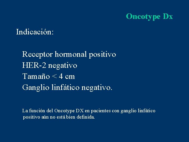 Oncotype Dx Indicación: Receptor hormonal positivo HER-2 negativo Tamaño < 4 cm Ganglio linfático