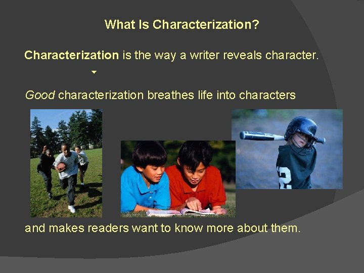What Is Characterization? Characterization is the way a writer reveals character. Good characterization breathes