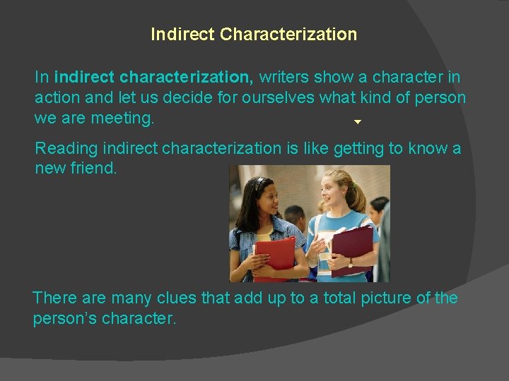 Indirect Characterization In indirect characterization, writers show a character in action and let us