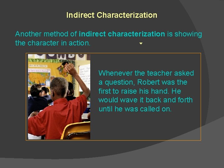 Indirect Characterization Another method of indirect characterization is showing the character in action. Whenever