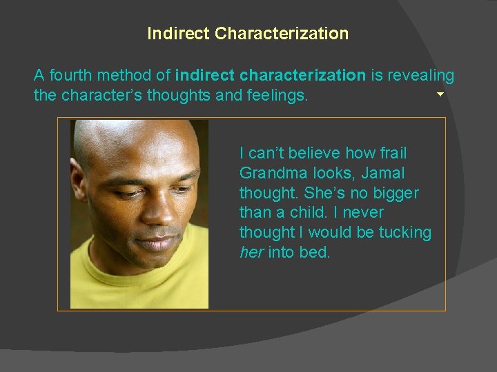 Indirect Characterization A fourth method of indirect characterization is revealing the character’s thoughts and