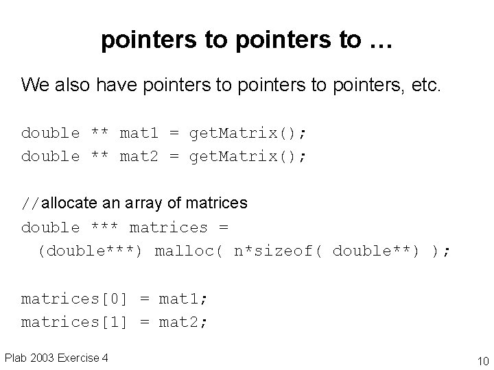 pointers to … We also have pointers to pointers, etc. double ** mat 1