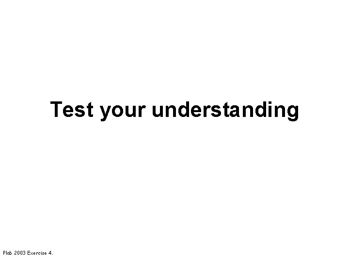 Test your understanding Plab 2003 Exercise 4. 