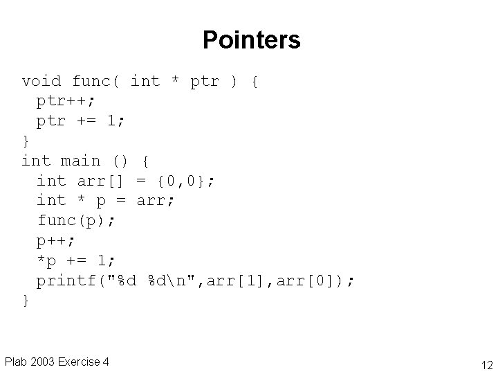 Pointers void func( int * ptr ) { ptr++; ptr += 1; } int