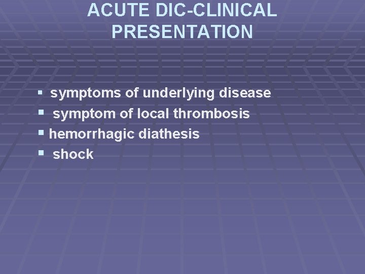 ACUTE DIC-CLINICAL PRESENTATION § symptoms of underlying disease § symptom of local thrombosis §