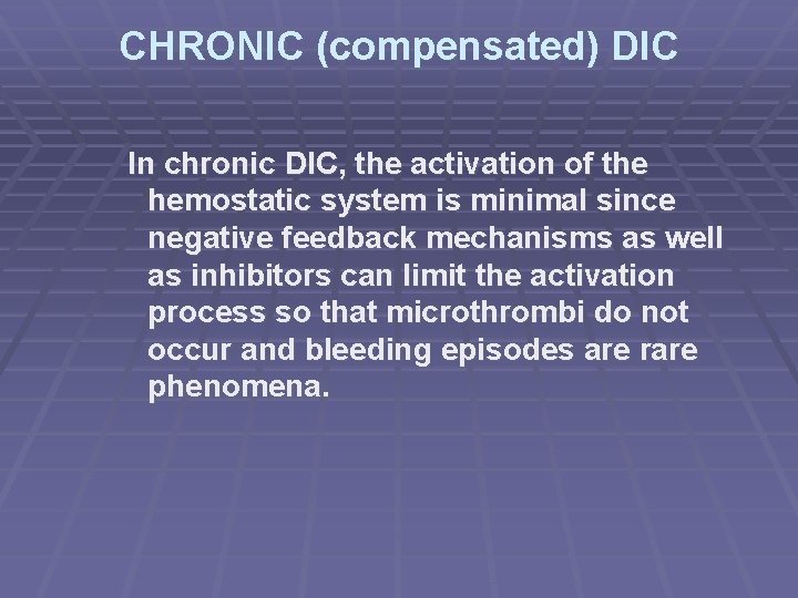 CHRONIC (compensated) DIC In chronic DIC, the activation of the hemostatic system is minimal