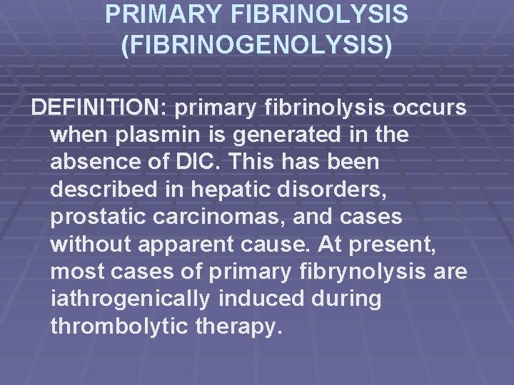 PRIMARY FIBRINOLYSIS (FIBRINOGENOLYSIS) DEFINITION: primary fibrinolysis occurs when plasmin is generated in the absence