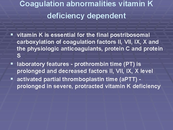 Coagulation abnormalities vitamin K deficiency dependent § vitamin K is essential for the final