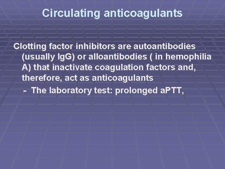 Circulating anticoagulants Clotting factor inhibitors are autoantibodies (usually Ig. G) or alloantibodies ( in