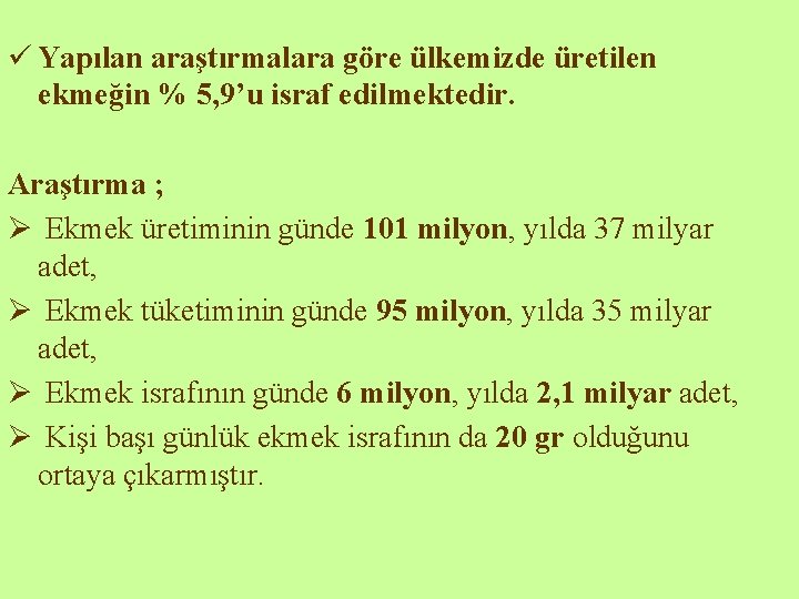 ü Yapılan araştırmalara göre ülkemizde üretilen ekmeğin % 5, 9’u israf edilmektedir. Araştırma ;