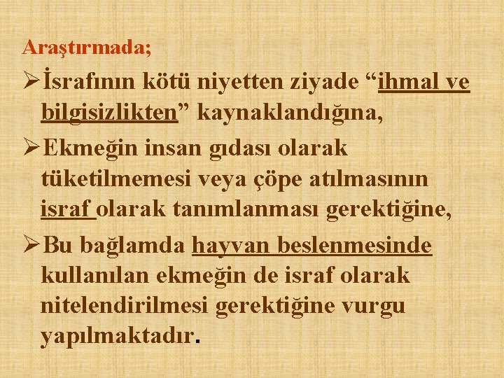 Araştırmada; Øİsrafının kötü niyetten ziyade “ihmal ve bilgisizlikten” kaynaklandığına, ØEkmeğin insan gıdası olarak tüketilmemesi