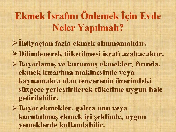 Ekmek İsrafını Önlemek İçin Evde Neler Yapılmalı? Ø İhtiyaçtan fazla ekmek alınmamalıdır. Ø Dilimlenerek