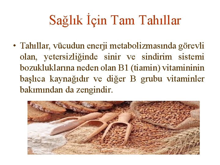 Sağlık İçin Tam Tahıllar • Tahıllar, vücudun enerji metabolizmasında görevli olan, yetersizliğinde sinir ve