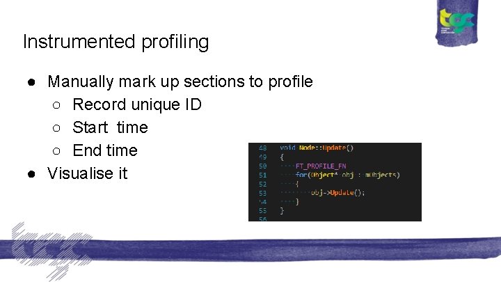 Instrumented profiling ● Manually mark up sections to profile ○ Record unique ID ○