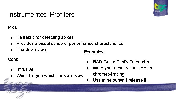 Instrumented Profilers Pros ● Fantastic for detecting spikes ● Provides a visual sense of