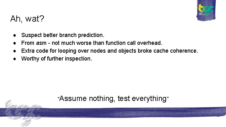 Ah, wat? ● ● Suspect better branch prediction. From asm - not much worse