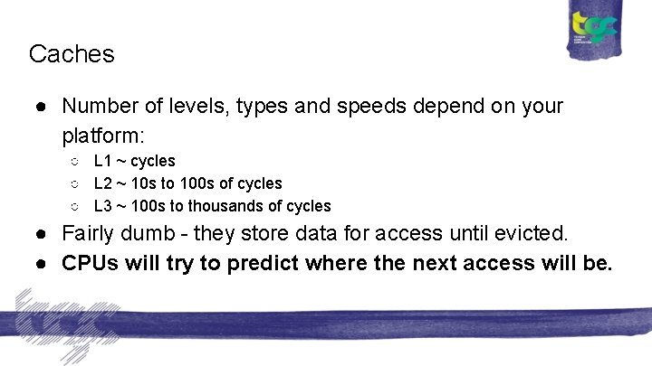 Caches ● Number of levels, types and speeds depend on your platform: ○ L