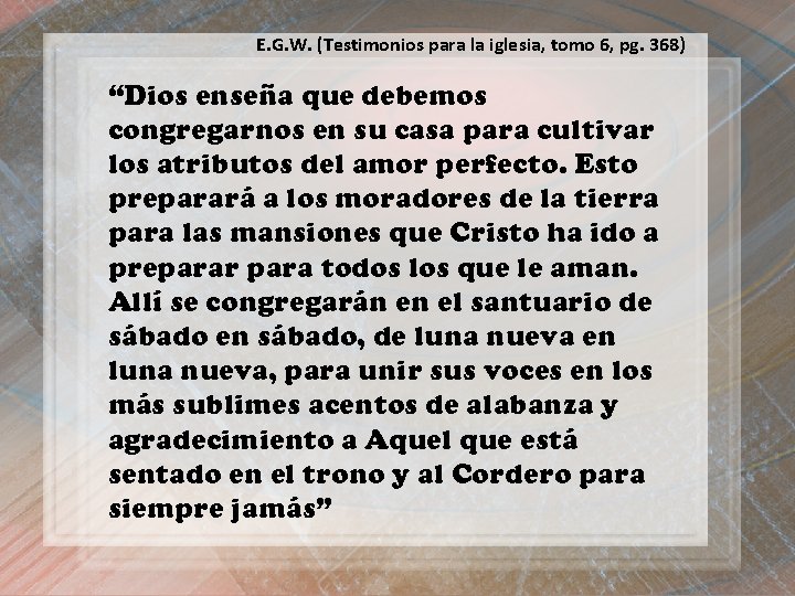 E. G. W. (Testimonios para la iglesia, tomo 6, pg. 368) “Dios enseña que