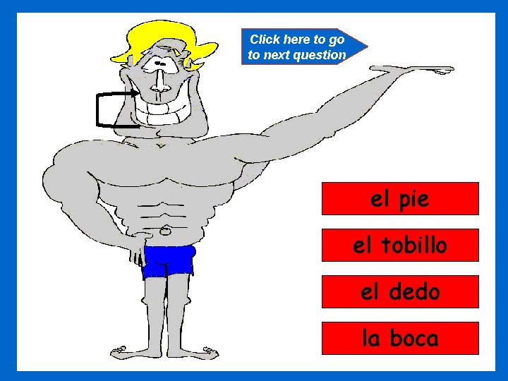 Click here to go to next question el pie el tobillo el dedo la