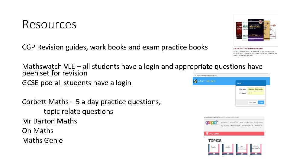 Resources CGP Revision guides, work books and exam practice books Mathswatch VLE – all