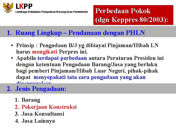 LKPP Lembaga Kebijakan Pengadaan Barang/Jasa Pemerintah Perbedaan Pokok (dgn Keppres 80/2003): 1. Ruang Lingkup