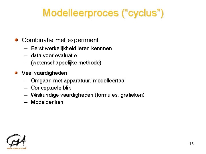 Modelleerproces (“cyclus”) Combinatie met experiment – Eerst werkelijkheid leren kennnen – data voor evaluatie