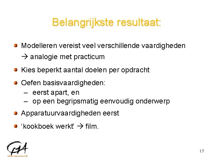 Belangrijkste resultaat: Modelleren vereist veel verschillende vaardigheden analogie met practicum Kies beperkt aantal doelen