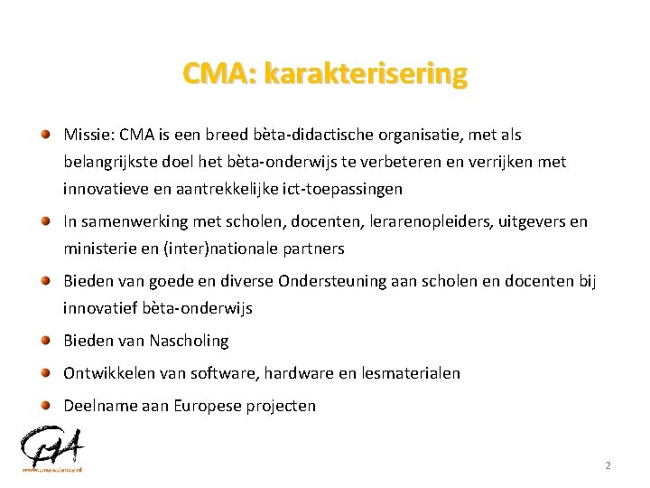 CMA: karakterisering Missie: CMA is een breed bèta-didactische organisatie, met als belangrijkste doel het