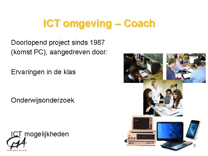 ICT omgeving – Coach Doorlopend project sinds 1987 (komst PC), aangedreven door: Ervaringen in