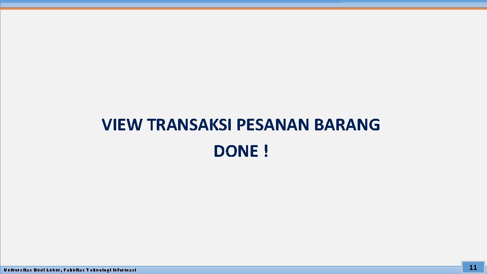 VIEW TRANSAKSI PESANAN BARANG DONE ! Universitas Budi Luhur, Fakultas Teknologi Informasi 11 