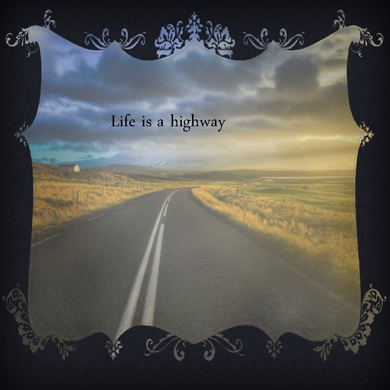 Life is a highway 