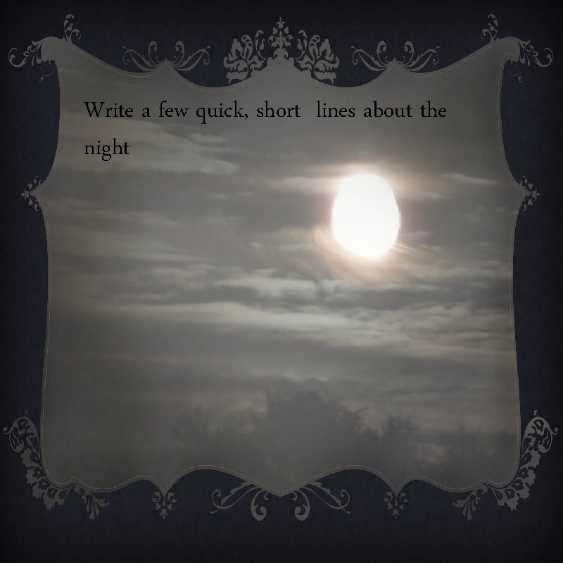 Write a few quick, short lines about the night 