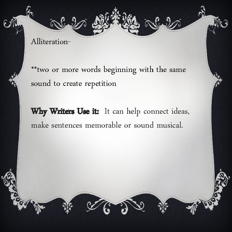 Alliteration**two or more words beginning with the same sound to create repetition Why Writers