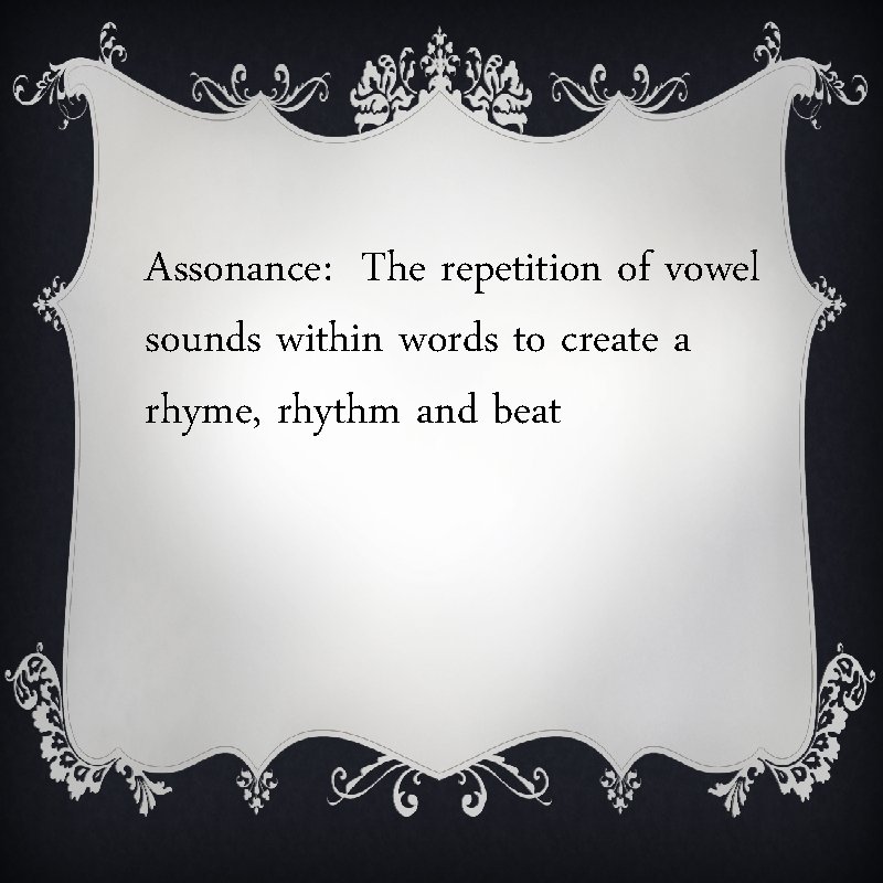 Assonance: The repetition of vowel sounds within words to create a rhyme, rhythm and