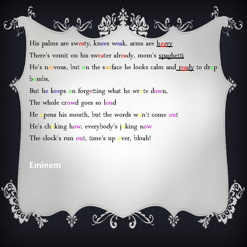 His palms are sweaty, knees weak, arms are heavy There's vomit on his sweater