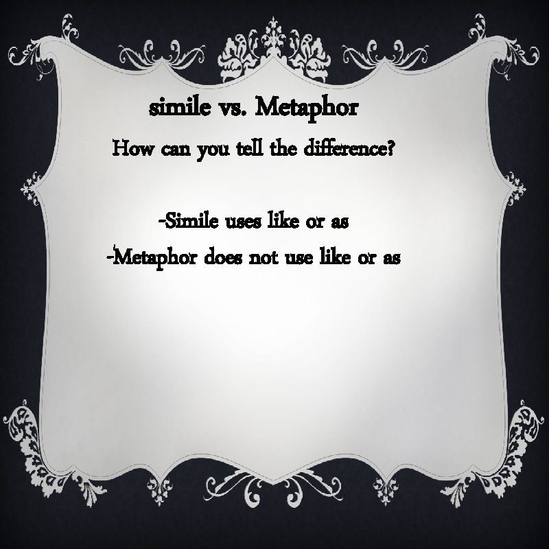 simile vs. Metaphor How can you tell the difference? -Simile uses like or as