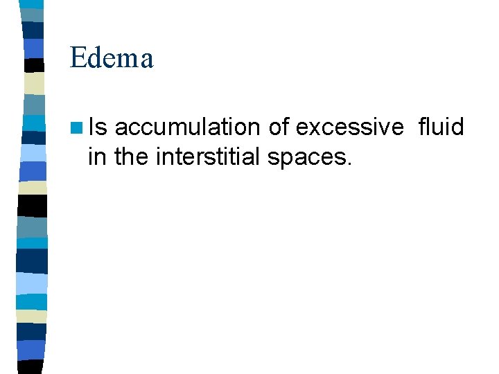 Edema n Is accumulation of excessive fluid in the interstitial spaces. 