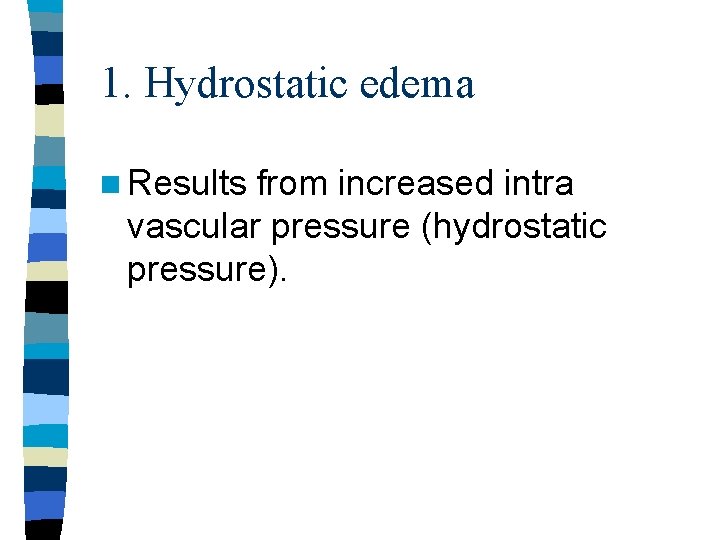 1. Hydrostatic edema n Results from increased intra vascular pressure (hydrostatic pressure). 