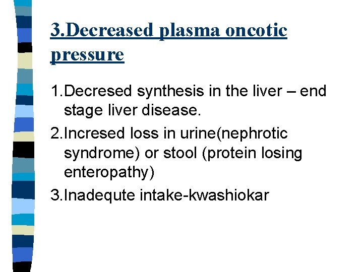 3. Decreased plasma oncotic pressure 1. Decresed synthesis in the liver – end stage