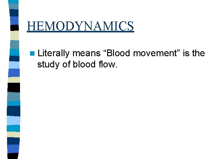 HEMODYNAMICS n Literally means “Blood movement” is the study of blood flow. 