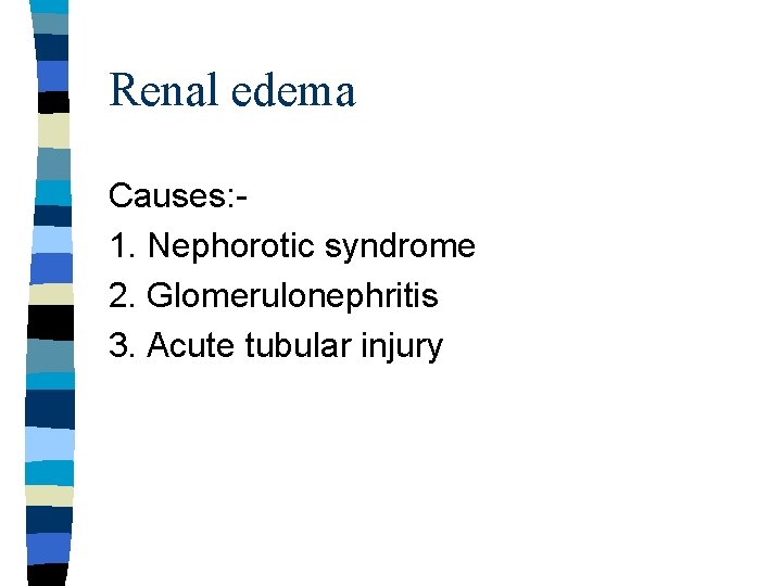 Renal edema Causes: 1. Nephorotic syndrome 2. Glomerulonephritis 3. Acute tubular injury 