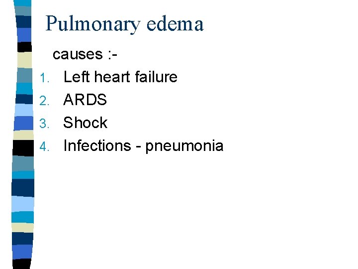 Pulmonary edema causes : 1. Left heart failure 2. ARDS 3. Shock 4. Infections