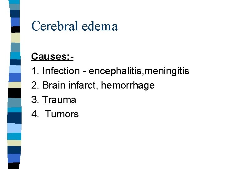 Cerebral edema Causes: 1. Infection - encephalitis, meningitis 2. Brain infarct, hemorrhage 3. Trauma