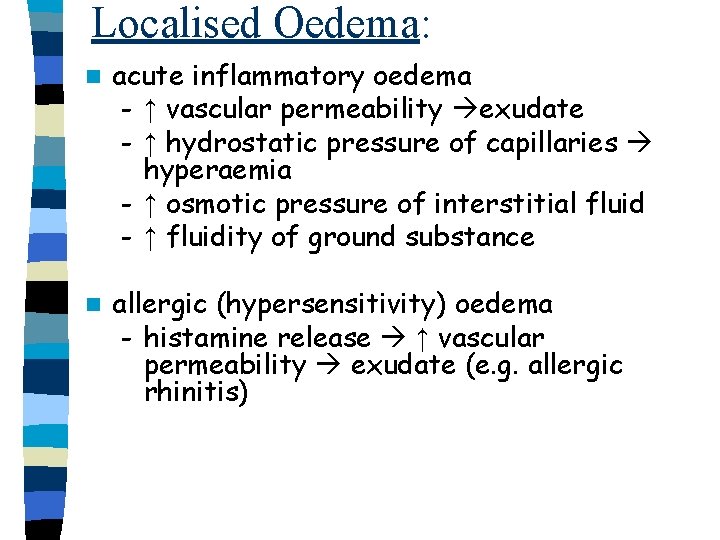 Localised Oedema: n acute inflammatory oedema - ↑ vascular permeability exudate - ↑ hydrostatic